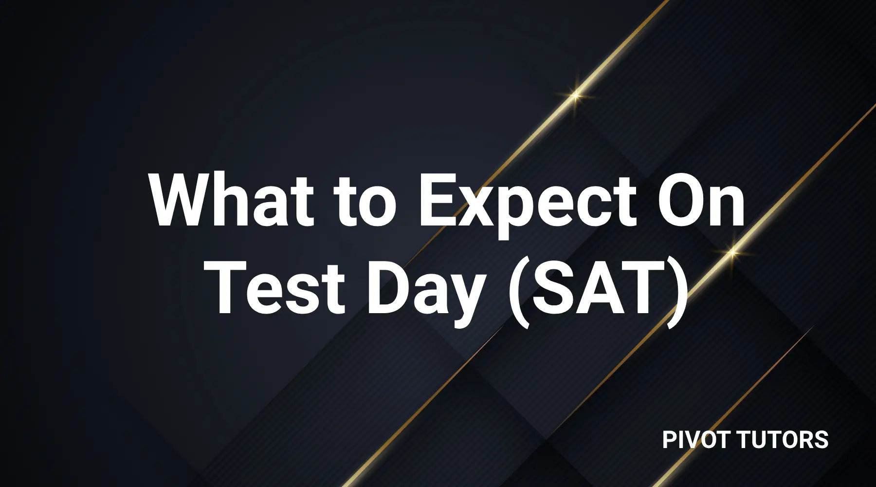 What To Expect On Test Day: SAT Edition – Pivot Tutors