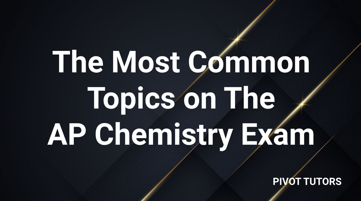 The Most Common Topics on the AP Chemistry Exam – Pivot Tutors