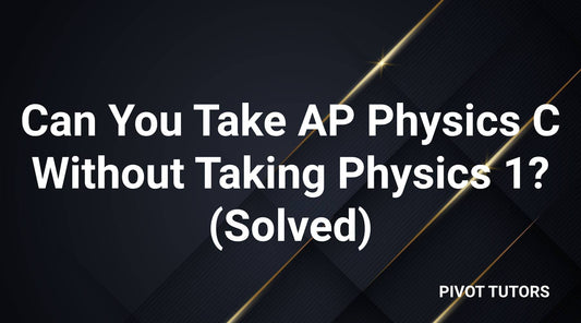 Can You Take AP Physics C Without Taking Physics 1? (Solved)