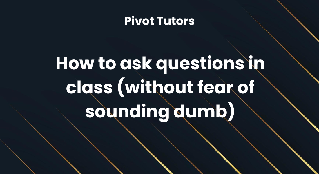 How to ask questions in class (without fear of sounding dumb)