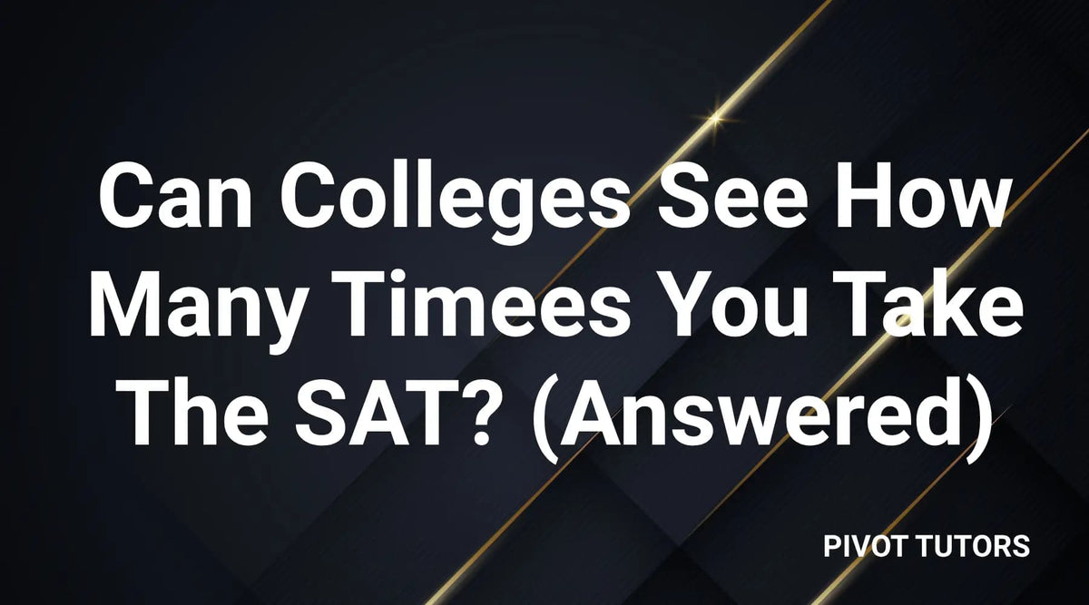 Can Colleges See How Many Times You Take the SAT? Find Out – Pivot Tutors