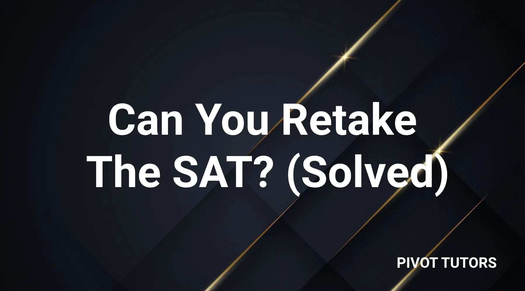 Can You Retake The SAT Solved Pivot Tutors can-you-retake-the-sat-solved-pivot-tutors