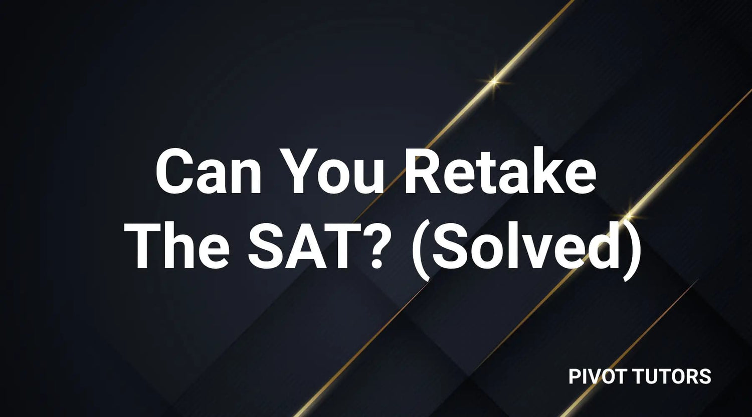 Can You Retake The SAT Solved Pivot Tutors can-you-retake-the-sat-solved-pivot-tutors