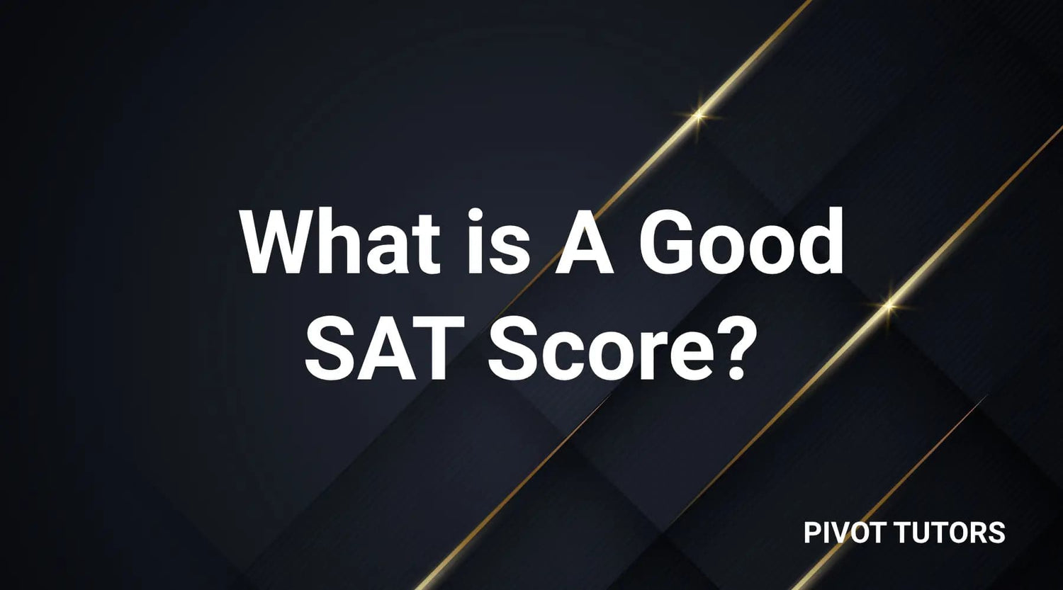What Is A Good SAT Score? (With Tips For A Higher Score) Pivot Tutors